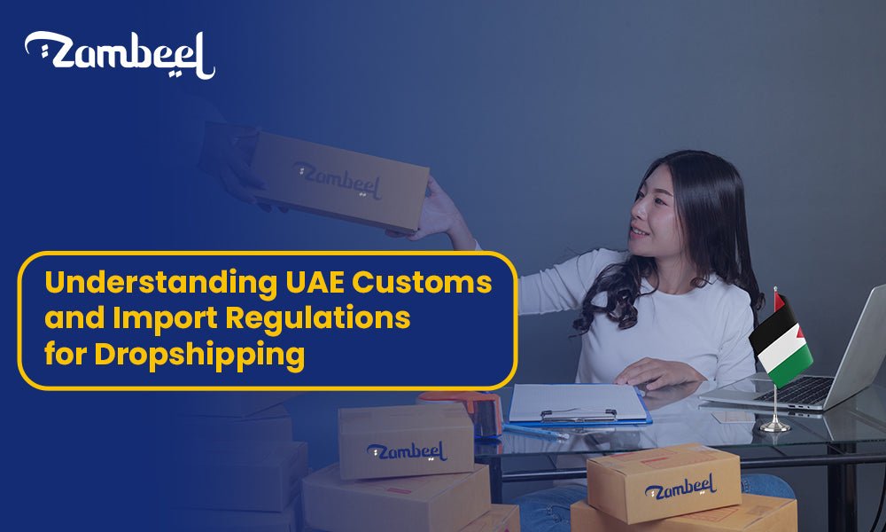 The UAE Customs and Import Regulations for Dropshipping - Zambeel